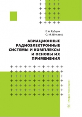 Рубцов Е., Шикавко О. Авиационные радиоэлектронные системы и комплексы и основы их применения. 2023 г. 327 с.