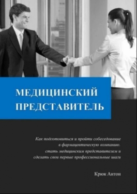 Крюк А.В. Медицинский представитель. Как подготовиться и пройти собеседование в фармацевтическую компанию… 2022 г. 94 с.