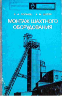 Логачев И.А., Шупер А.М. Монтаж шахтного оборудования. 1975 г. 320 с.