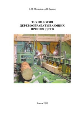 Меркелов В.М., Заикин А.Н. Технология деревообрабатывающих производств. 2010 г., 209 с.