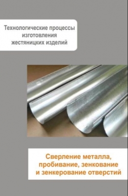 Жестяницкие работы. Сверление металла, пробивание, зенкование и зенкерование отверстий. 2013 с. 29 с.