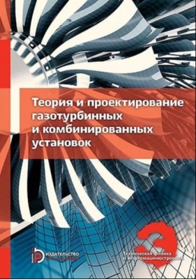Теория и проектирование газотурбинных и комбинированных установок. 2017 г. 678 с.