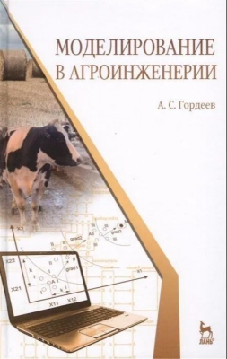Гордеев А.С. Моделирование в агроинженерии. 2021 г. 384 с.