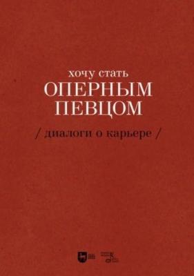 Хочу стать оперным певцом. Диалоги о карьере. 2022 г. 184 с.