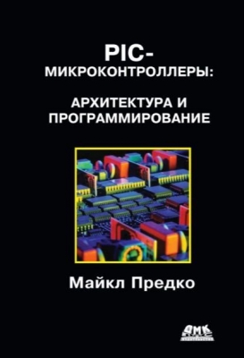 Предко М. PIC-микроконтроллеры: архитектура и программирование. 2010 г. 512 с.