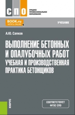 Сапков А.Ю. Выполнение бетонных и опалубочных работ. Учебная и производственная практика бетонщиков. 2024 г. 234 с.