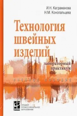 Каграманова И.Н., Конопальцева Н.М. Технология швейных изделий. 2023 г. 304 с.