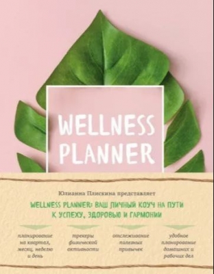 Плискина Ю. Wellness planner: ваш личный коуч на пути к успеху, здоровью и гармонии. 2023 г. 192 с.