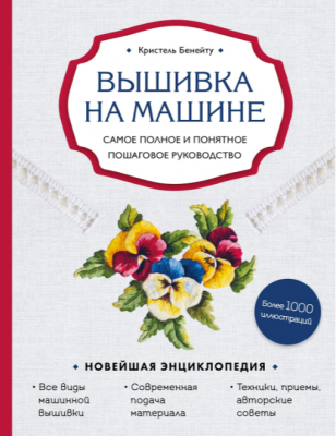 Бенейту К. Вышивка на машине. Самое полное и понятное пошаговое руководство. 2024 г. 176 с.