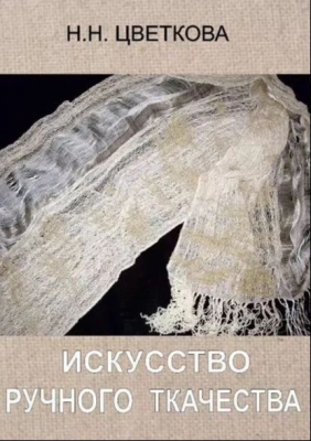 Цветкова Н.Н. Искусство ручного ткачества. 2014 г. 320 с.